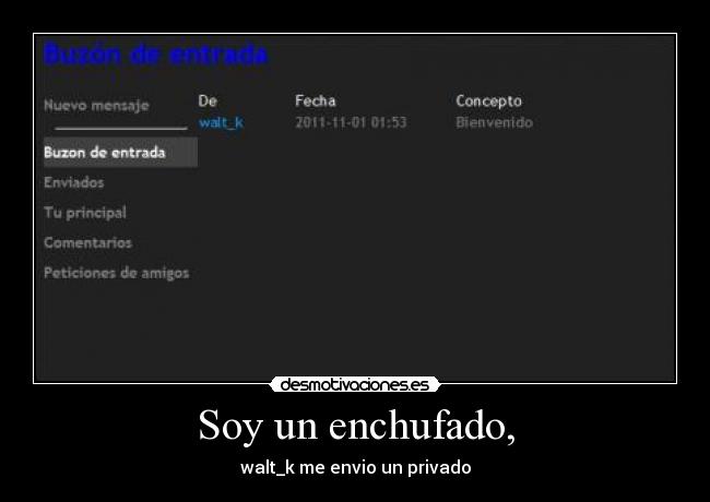 Soy un enchufado, - walt_k me envio un privado