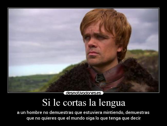 carteles cortas lengua hombre demuestras que estuviera mintiendo tyrion lannister desmotivaciones