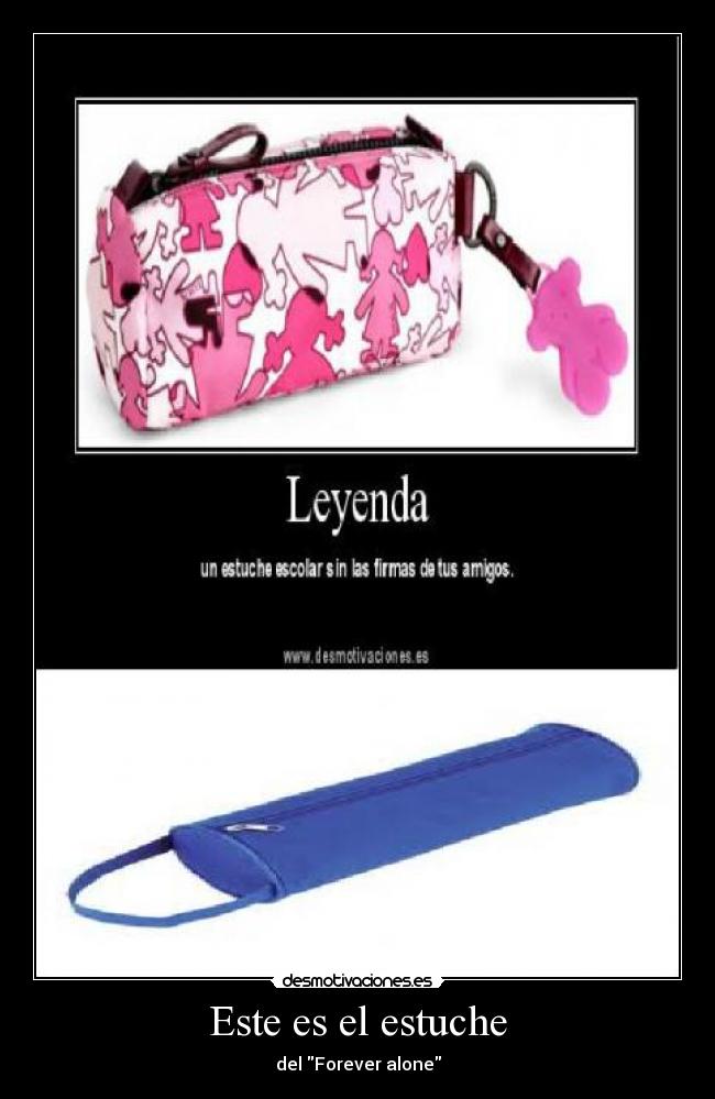 Este es el estuche - del Forever alone