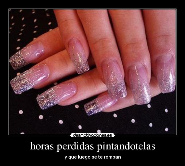 horas perdidas pintandotelas - y que luego se te rompan