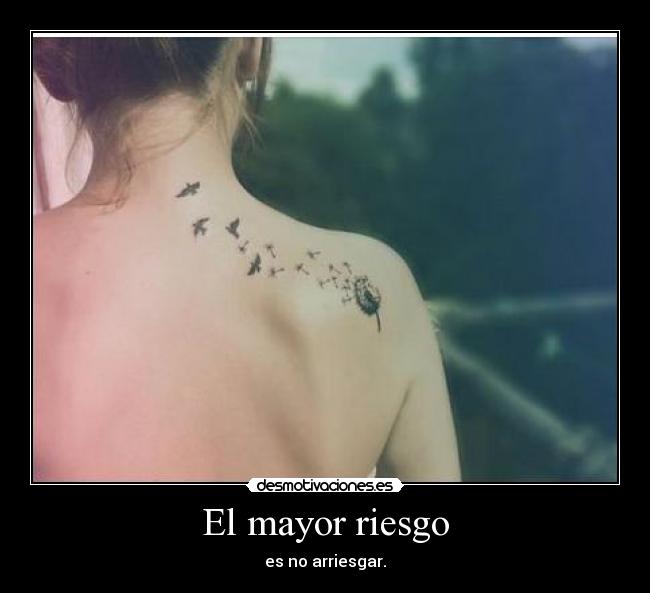 El mayor riesgo - es no arriesgar.