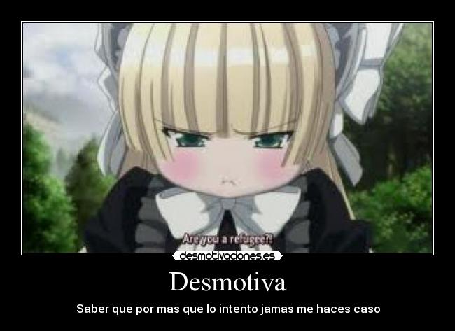 Desmotiva - Saber que por mas que lo intento jamas me haces caso