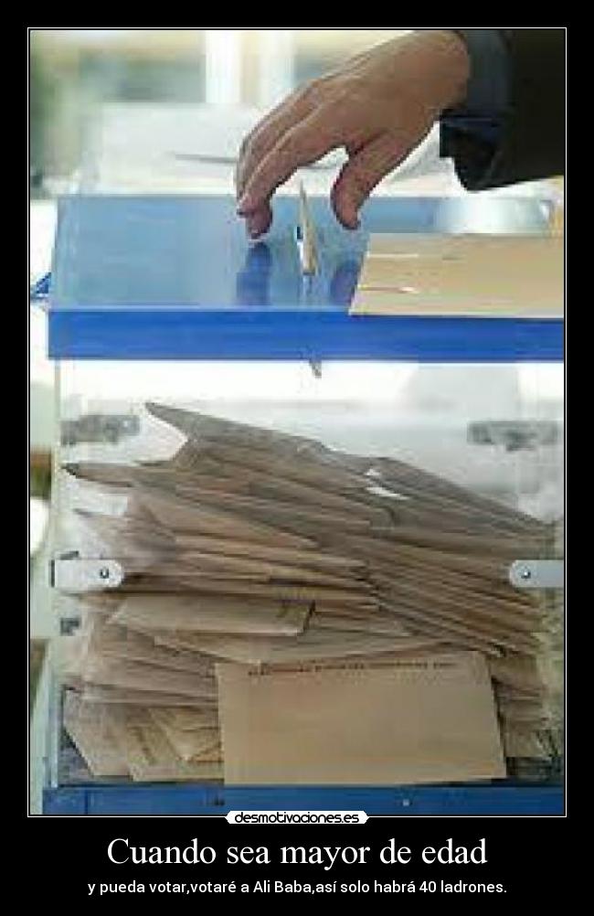 Cuando sea mayor de edad - y pueda votar,votaré a Ali Baba,así solo habrá 40 ladrones.