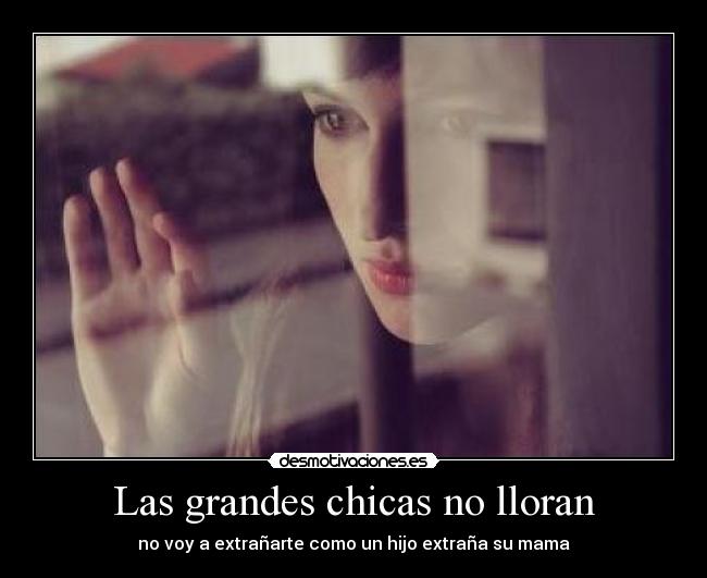 Las grandes chicas no lloran - no voy a extrañarte como un hijo extraña su mama