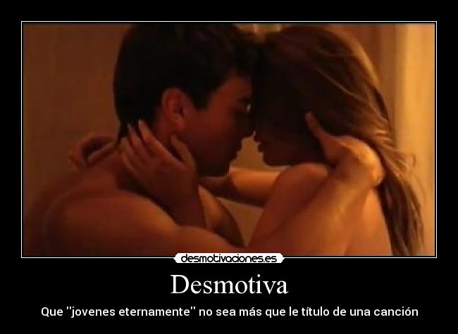 Desmotiva - Que jovenes eternamente no sea más que le título de una canción