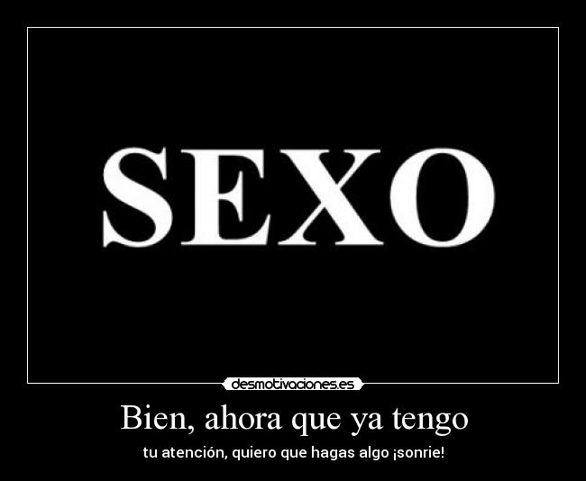 Bien, ahora que ya tengo - tu atención, quiero que hagas algo ¡sonrie!