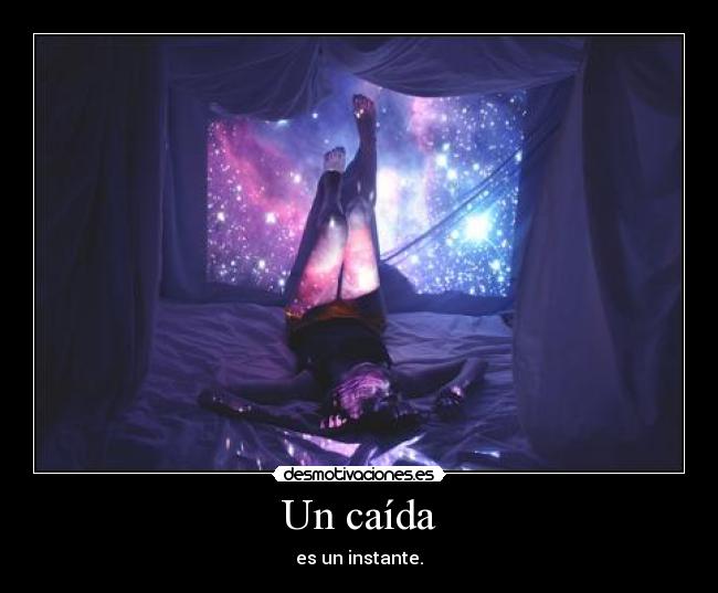 Un caída - es un instante.