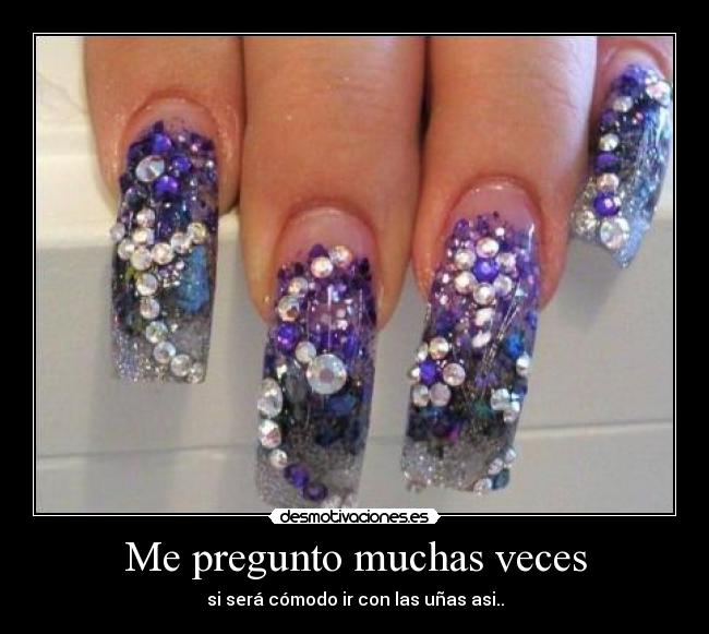 Me pregunto muchas veces - si será cómodo ir con las uñas asi..