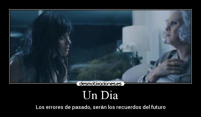 Un Dia - Los errores de pasado, serán los recuerdos del futuro