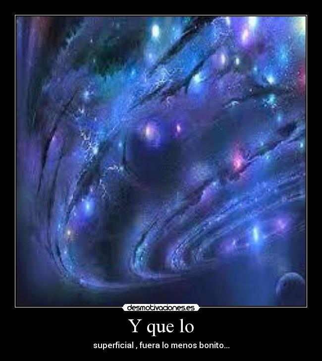 Y que lo - superficial , fuera lo menos bonito...