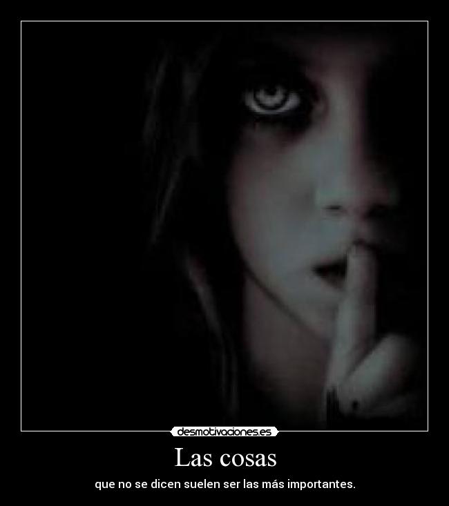 Las cosas - que no se dicen suelen ser las más importantes.