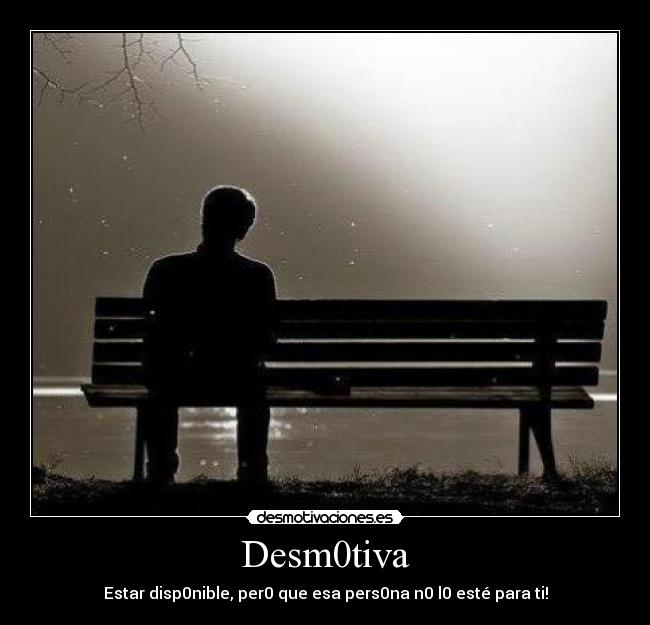 Desm0tiva - Estar disp0nible, per0 que esa pers0na n0 l0 esté para ti!
