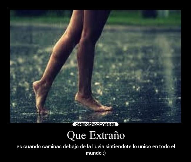 Que Extraño - es cuando caminas debajo de la lluvia sintiendote lo unico en todo el mundo :)