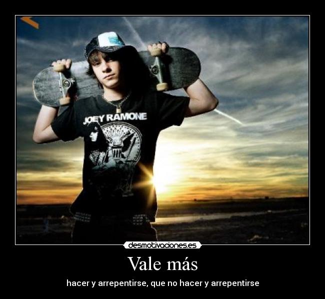 Vale más - hacer y arrepentirse, que no hacer y arrepentirse