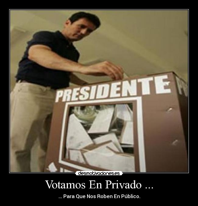 Votamos En Privado ... - ... Para Que Nos Roben En Público.