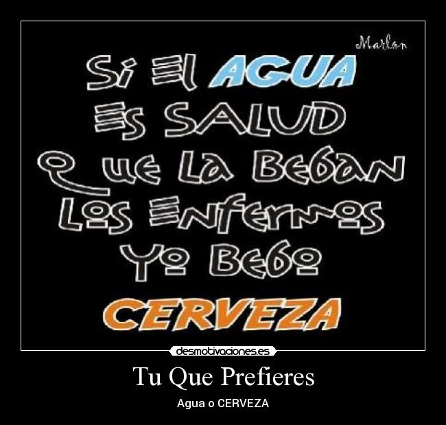 Tu Que Prefieres - Agua o CERVEZA