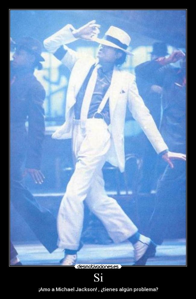 Si - ¡Amo a Michael Jackson! , ¿tienes algún problema?