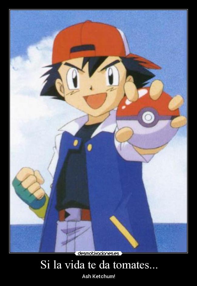 Si la vida te da tomates... - Ash Ketchum!