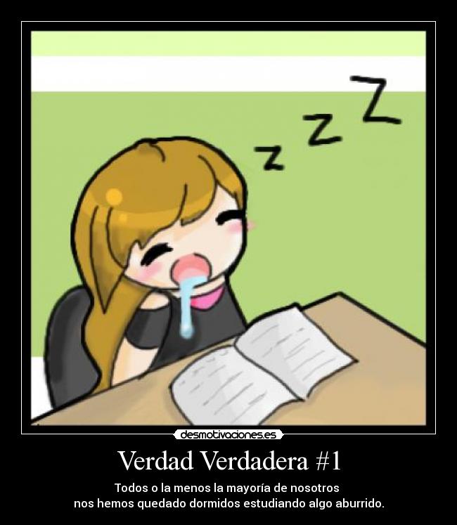 Verdad Verdadera #1 - Todos o la menos la mayoría de nosotros
nos hemos quedado dormidos estudiando algo aburrido.