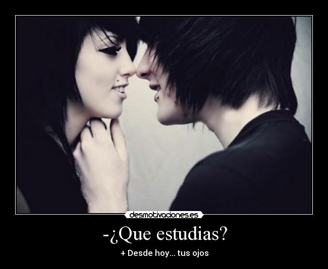 -¿Que estudias? - + Desde hoy... tus ojos