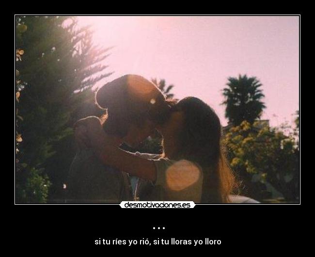 ... - si tu ríes yo rió, si tu lloras yo lloro