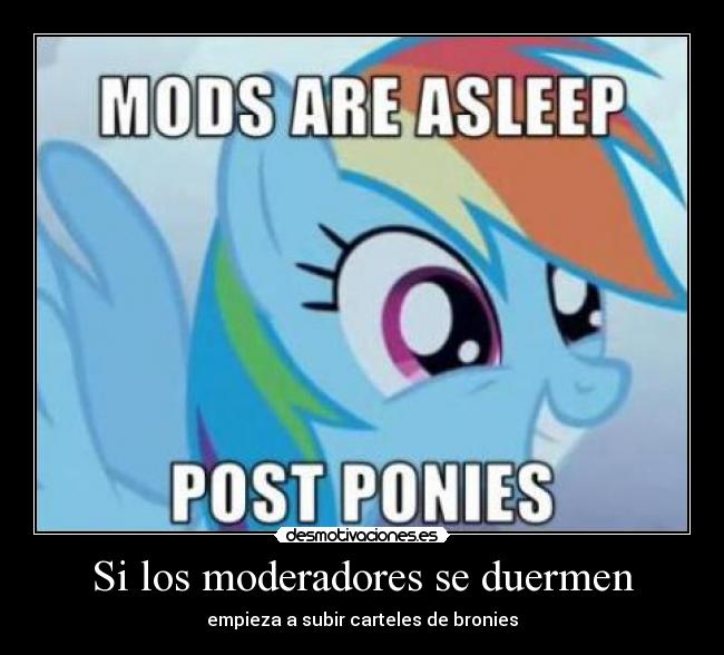 Si los moderadores se duermen - empieza a subir carteles de bronies