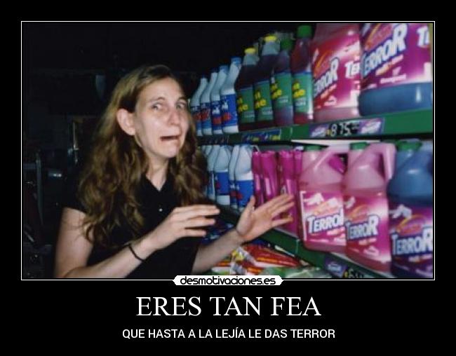 ERES TAN FEA -