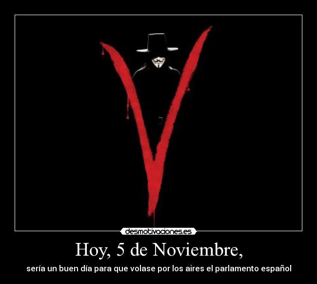 Hoy, 5 de Noviembre, - sería un buen día para que volase por los aires el parlamento español