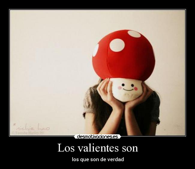 Los valientes son - los que son de verdad