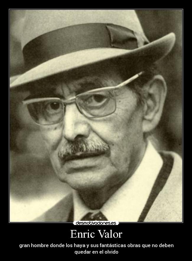 Enric Valor - gran hombre donde los haya y sus fantásticas obras que no deben quedar en el olvido