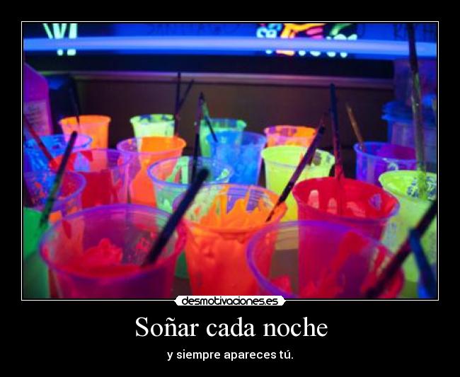 Soñar cada noche - y siempre apareces tú.