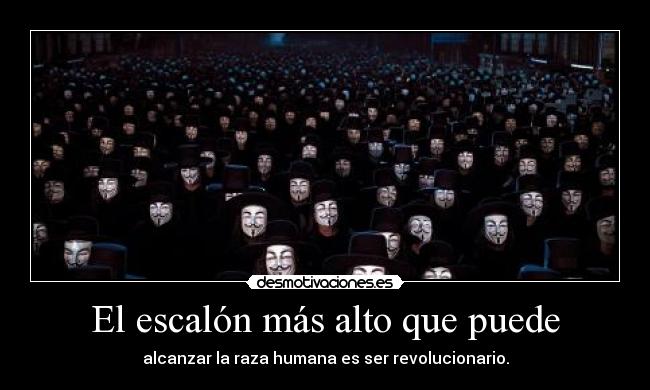 El escalón más alto que puede - alcanzar la raza humana es ser revolucionario.