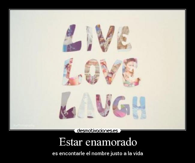 Estar enamorado - es encontarle el nombre justo a la vida