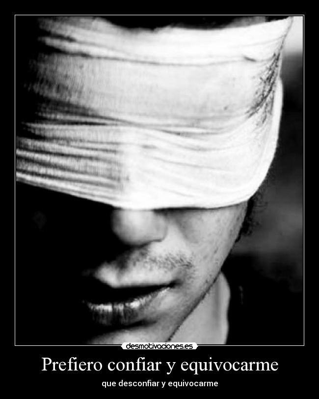 Prefiero confiar y equivocarme -