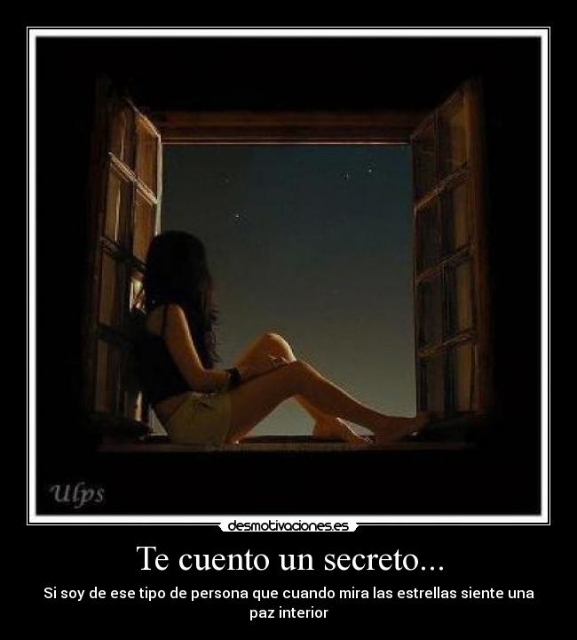 Te cuento un secreto... - Si soy de ese tipo de persona que cuando mira las estrellas siente una paz interior
