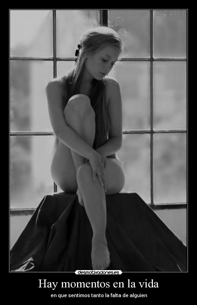 Hay momentos en la vida - en que sentimos tanto la falta de alguien
