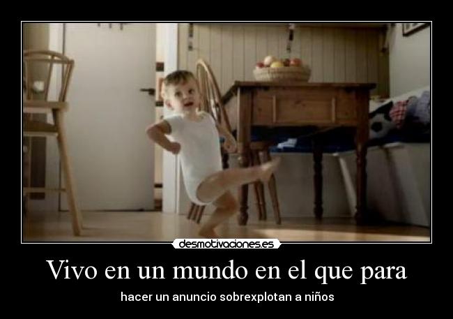 Vivo en un mundo en el que para - hacer un anuncio sobrexplotan a niños