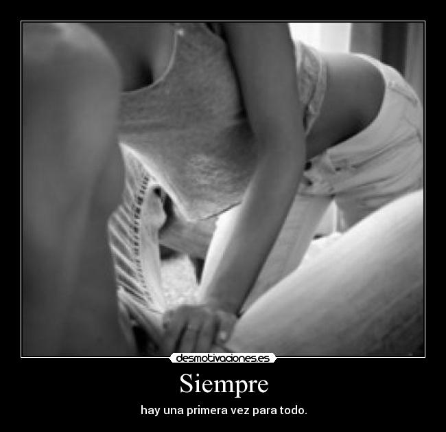 Siempre - hay una primera vez para todo.