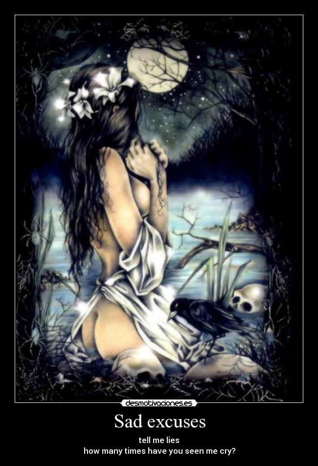 Sad excuses - tell me lies
how many times have you seen me cry?