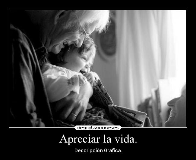 Apreciar la vida. - 