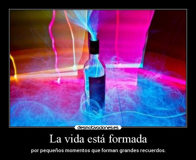 La vida está formada - por pequeños momentos que forman grandes recuerdos.