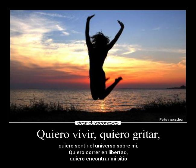 Quiero vivir, quiero gritar, - 