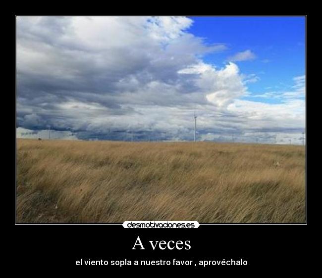 A veces - el viento sopla a nuestro favor , aprovéchalo