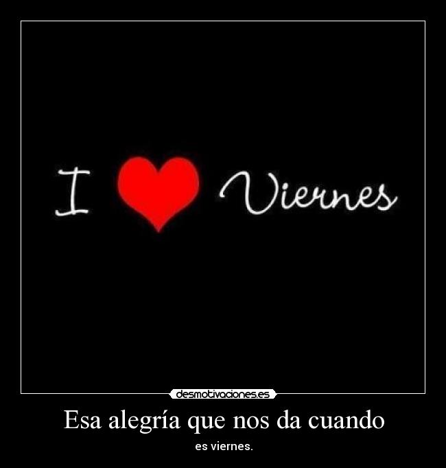 Esa alegría que nos da cuando - es viernes.