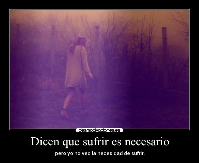 Dicen que sufrir es necesario -