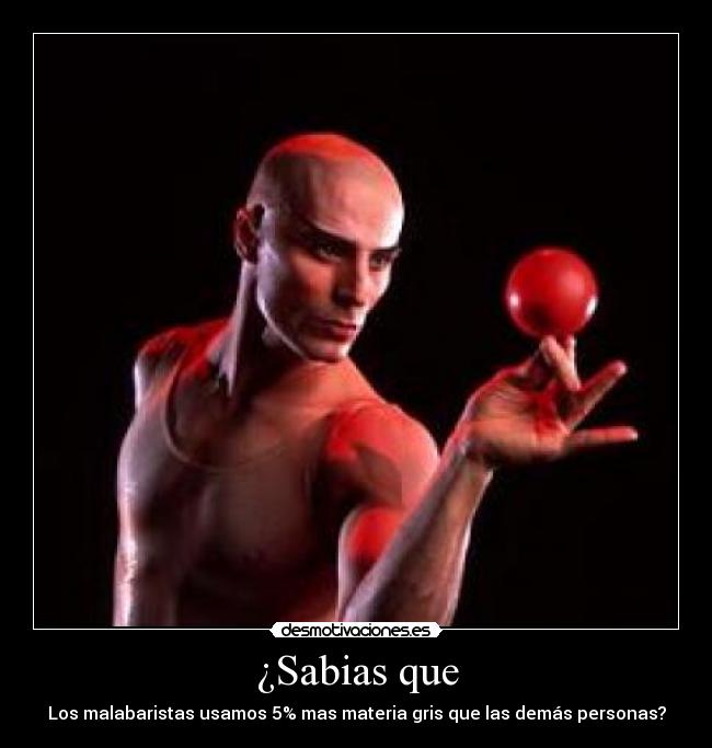 ¿Sabias que - Los malabaristas usamos 5% mas materia gris que las demás personas?
