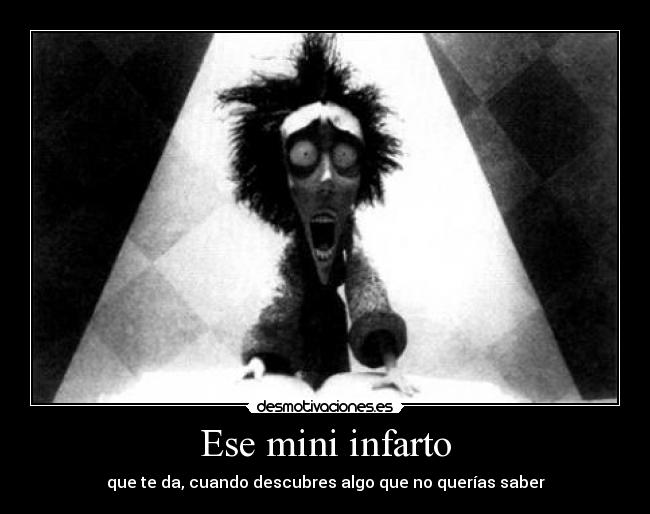 Ese mini infarto - que te da, cuando descubres algo que no querías saber
