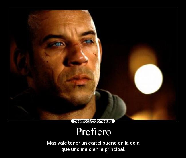 Prefiero - Mas vale tener un cartel bueno en la cola
que uno malo en la principal.