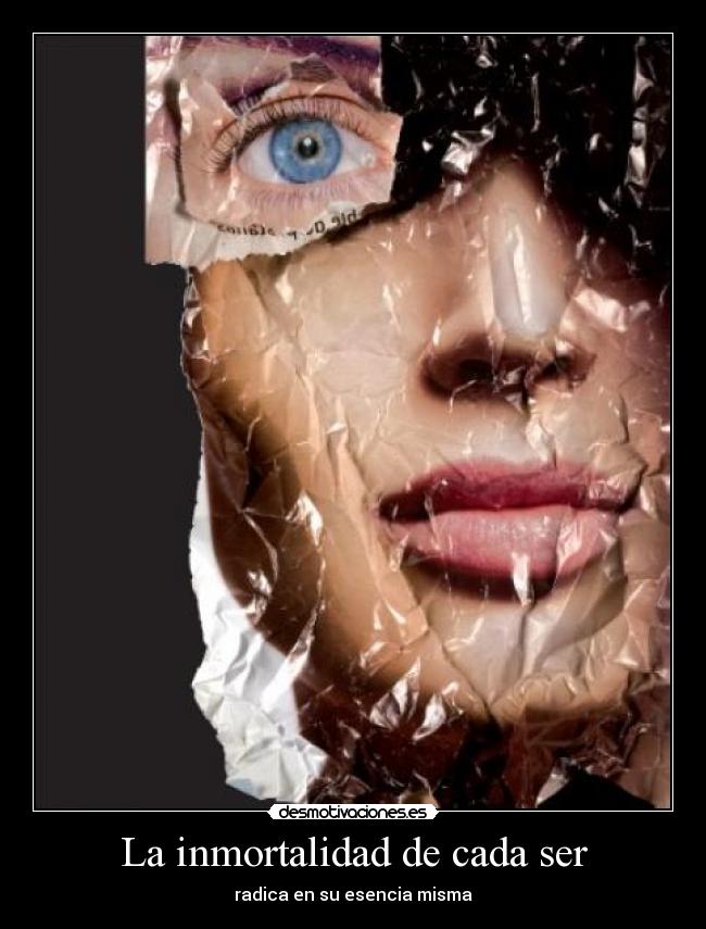 La inmortalidad de cada ser - radica en su esencia misma