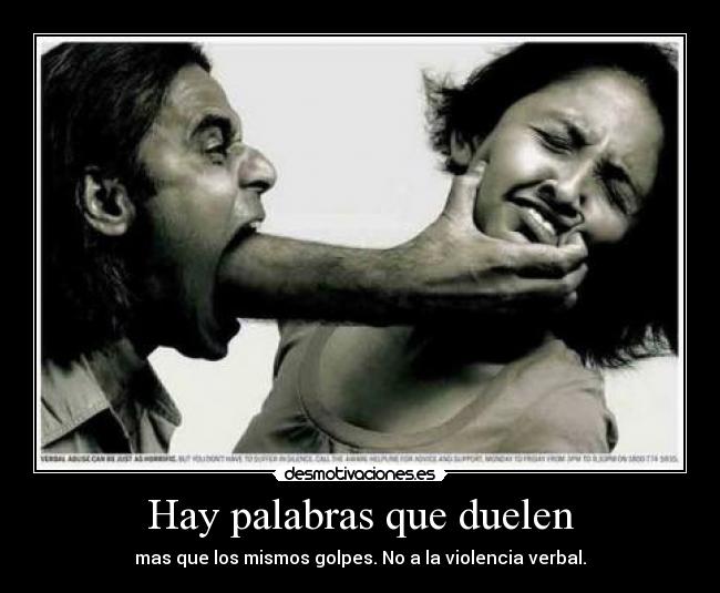Hay palabras que duelen - mas que los mismos golpes. No a la violencia verbal.